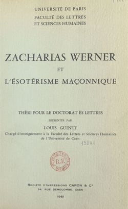 Zacharias Werner et l'ésotérisme maçonnique - Thèse pour le doctorat ès lettres