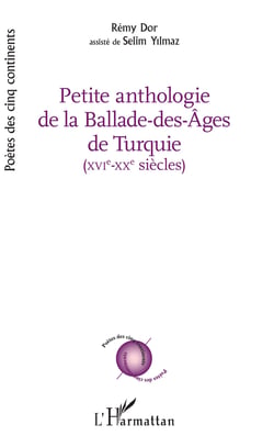 PETITE ANTHOLOGIE DE LA BALADE DES AGES DE TURQUIE - XVI - XX siècles - avec la collaboration de Selim Yilmaz