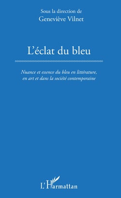 L'Éclat du bleu - Nuance et essence du bleu en littérature, en art et dans la société contemporaine