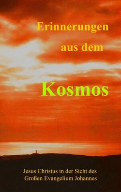 Erinnerungen aus dem Kosmos - Jesus Christus in der Sicht des Grossen Evangelium Johannes