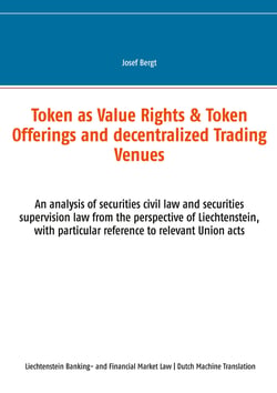 Token als Waarderechten &amp; Tokenanbiedingen en Gedecentraliseerde Handelscentra - Een analyse van het burgerlijk effectenrecht en het recht inzake effectentoezicht vanuit het oogpunt van Liechtenstein, met bi-jzondere aandacht voor de desbetreffende...