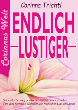 Endlich lustiger - Der einfache Weg gelassener durchs Leben zu gehen. Vom ganz normalen Wahnsinn zur magischen Lust am Leben