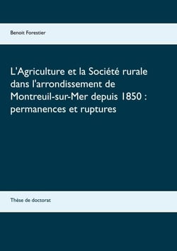 L'Agriculture et la Société rurale dans l'arrondissement de Montreuil-sur-Mer depuis 1850 : permanences et ruptures - Thèse de doctorat