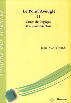 Le Point Aveugle. Volume 2 - Cours de Logique à Vers l'Imperfection