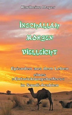 Inschallah Morgen Vielleicht - Episoden aus dem Leben eines "Entwicklungshelfers" in Saudi-Arabien