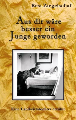 Aus dir wäre besser ein Junge geworden - Eine Landwirtstochter erzählt