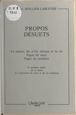 Propos désuets - La nature, les p'tits oiseaux et la vie, fagots de mots, fagots de nombres et quelques pages sur le passé de l'Université de Caen et de ses étudiants