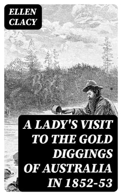 A Lady's Visit to the Gold Diggings of Australia in 1852-53