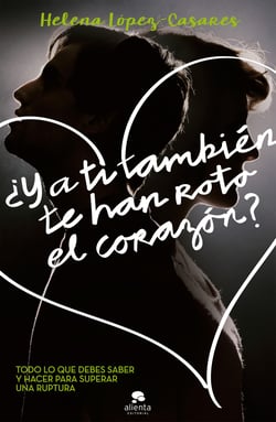 ¿Y a ti también te han roto el corazón? - Todo lo que debes saber y hacer para superar una ruptura