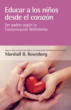 Educar a los niños desde el corazón - Ser padres según la Comunicación NoViolenta