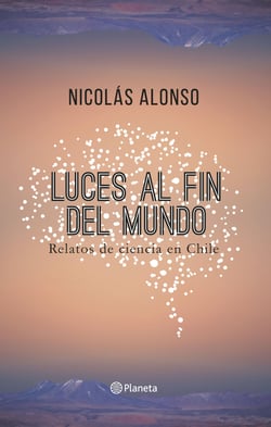Luces al fin del mundo - Relatos de ciencia en Chile