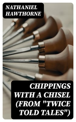 Chippings with a Chisel (From "Twice Told Tales")