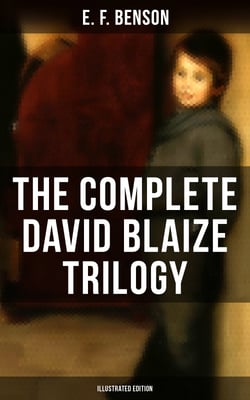 The Complete David Blaize Trilogy (Illustrated Edition) - David Blaize, David Blaize and the Blue Door &amp; David Blaize of King's