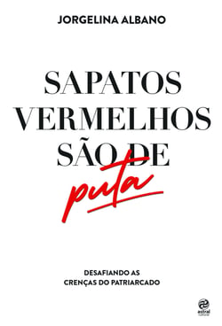 Sapatos vermelhos são de puta - Desafiando as crenças do patriarcado