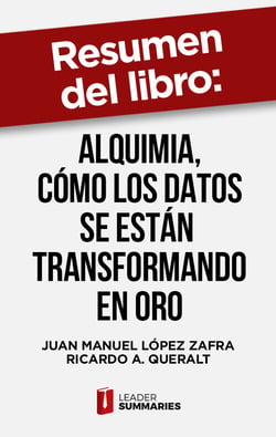 Resumen del libro "Alquimia, cómo los datos se están transformando en oro" de Juan Manuel López Zafra - Una crónica sobre el nacimiento del Homo Algorithmus