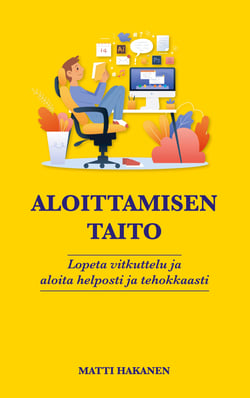 Aloittamisen taito - Lopeta vitkuttelu ja aloita helposti ja tehokkaasti