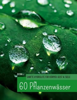 60 Hydrolate - Handbuch der wichtigsten Pflanzenwasser für Körper, Geist und Seele