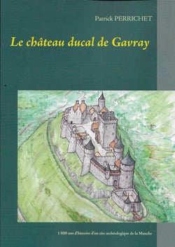 Le château ducal de Gavray - 1 000 ans d'histoire d'un site archéologique de la Manche