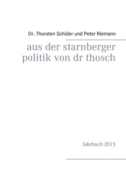 Aus der Starnberger Politik von Dr. Thosch - Band 2, Jahrbuch 2015, eine weitere Informationsquelle, mit persönlichen Kommentaren ergänzt