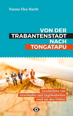 Von der Trabantenstadt nach Tongatapu - Geschichten von Geschöpfen und Gegebenheiten rund um den Globus