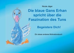 Die blaue Gans Erhan spricht über die Faszination des Tuns - Begeistere Dich!