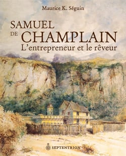 Samuel de Champlain - L'entrepreneur et le rêveur