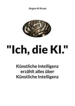 "Ich, die KI." - Künstliche Intelligenz erzählt alles über Künstliche Intelligenz