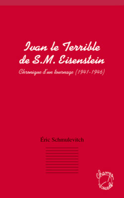 Ivan le terrible de S. M. Eisenstein - Chronique d'un tournage (1941 - 1946)
