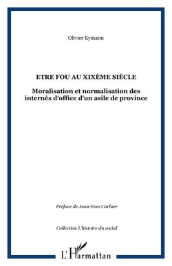 Etre fou au XIXème siècle - Moralisation et normalisation des internés d'office d'un asile de province