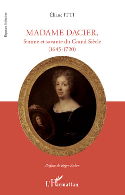 Madame Dacier, femme et savante du Grand Siècle - (1645 - 1720)