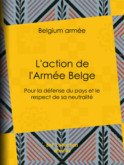 L'action de l'Armée Belge - Pour la défense du pays et le respect de sa neutralité