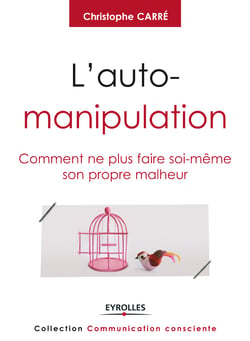 L'auto-manipulation - Comment ne plus faire soi-même son propre malheur