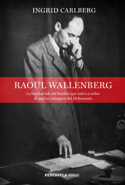 Raoul Wallenberg - La heroica vida del hombre que salvó a miles de judíos húngaros del Holocausto