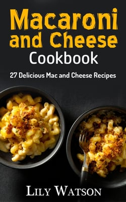 Macaroni and Cheese Cookbook - 27 Delicious Mac and Cheese Recipes