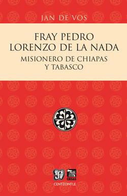 Fray Pedro Lorenzo de la Nada - Misionero de Chiapas y Tabasco
