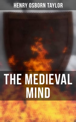 The Medieval Mind - A History of the Development of Thought and Emotion in the Middle Ages (Complete Edition)
