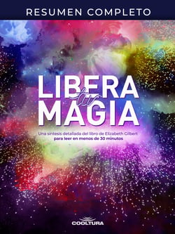 Resumen completo "Libera tu magia" - Una síntesis detallada del libro de Elizabeth Gilbert para leer en menos de 30 minutos