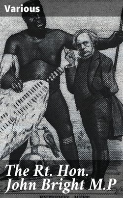 The Rt. Hon. John Bright M.P - Cartoons from the Collection of "Mr. Punch"