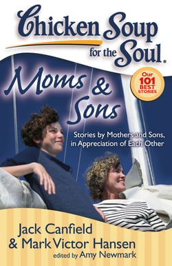 Chicken Soup for the Soul: Moms &amp; Sons - Stories by Mothers and Sons, in Appreciation of Each Other