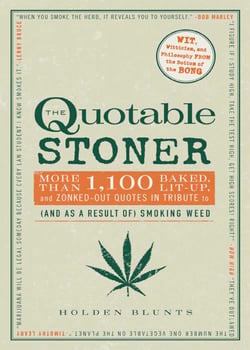 The Quotable Stoner - More that 1,100 Baked, Lit-Up, and Zonked-Out Quotes in Tribute to (and as a Result of) Smoking Weed