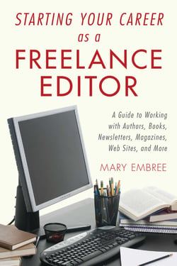 Starting Your Career as a Freelance Editor - A Guide to Working with Authors, Books, Newsletters, Magazines, Websites, and More
