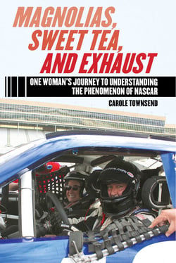 Magnolias, Sweet Tea, and Exhaust - One Woman?s Journey to Understanding the Phenomenon of NASCAR