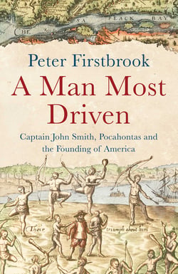 A Man Most Driven - Captain John Smith, Pocahontas and the Founding of America