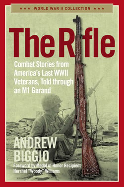The Rifle - Combat Stories from America's Last WWII Veterans, Told Through an M1 Garand