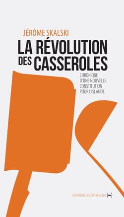 La Révolution des casseroles - Chronique d'une nouvelle constitution pour l'Islande