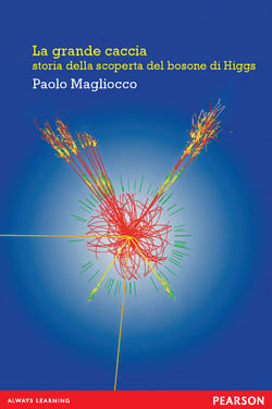 La grande caccia. Storia della scoperta del bosone di Higgs