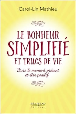 Le bonheur simplifié et trucs de vie - vivre le moment présent et être positif