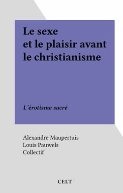 Le sexe et le plaisir avant le christianisme - L'érotisme sacré