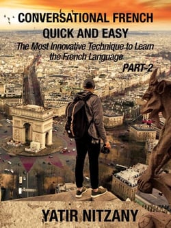 Conversational French Quick and Easy - PART II: The Most Innovative and Revolutionary Technique to Learn the French Language. - Conversational French Quick and Easy - Series (Part 1, 2, and 3), #2