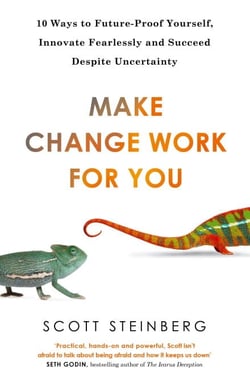 Make Change Work for You - 10 Ways to Innovate Fearlessly and Future-Proof Yourself for Success